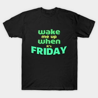 Wake Me Up When It’s Friday T-Shirt